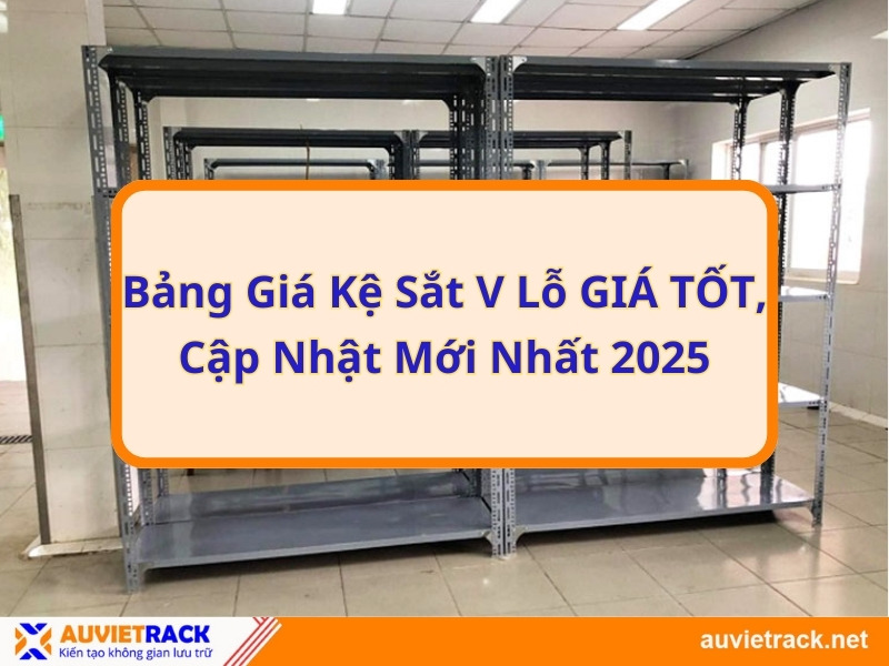 Bảng giá kệ V lỗ giá tốt, Cập nhật mới nhất 2025
