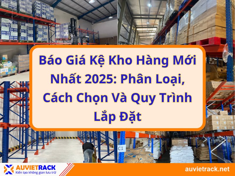 Báo giá Kệ Kho Hàng mới nhất 2025: Phân loại, cách chọn và quy trình lắp đặt