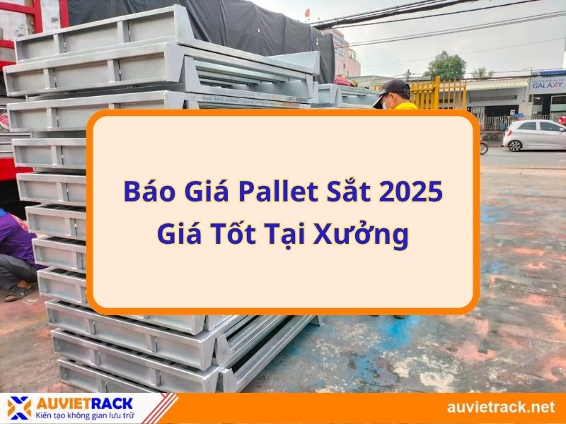 Báo Giá Pallet Sắt 2025 - Giá Tốt, Tại Xưởng
