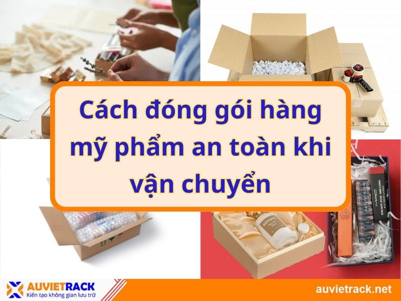 Cách đóng gói hàng mỹ phẩm an toàn khi vận chuyển