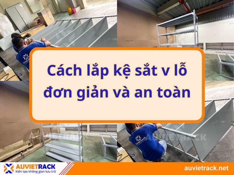 Cách lắp kệ sắt v lỗ đơn giản và an toàn