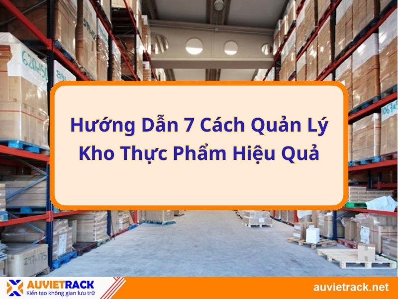 Hướng dẫn 7 cách quản lý kho thực phẩm hiệu quả
