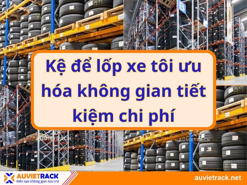 Kệ để lốp xe tôi ưu hóa không gian tiết kiệm chi phí