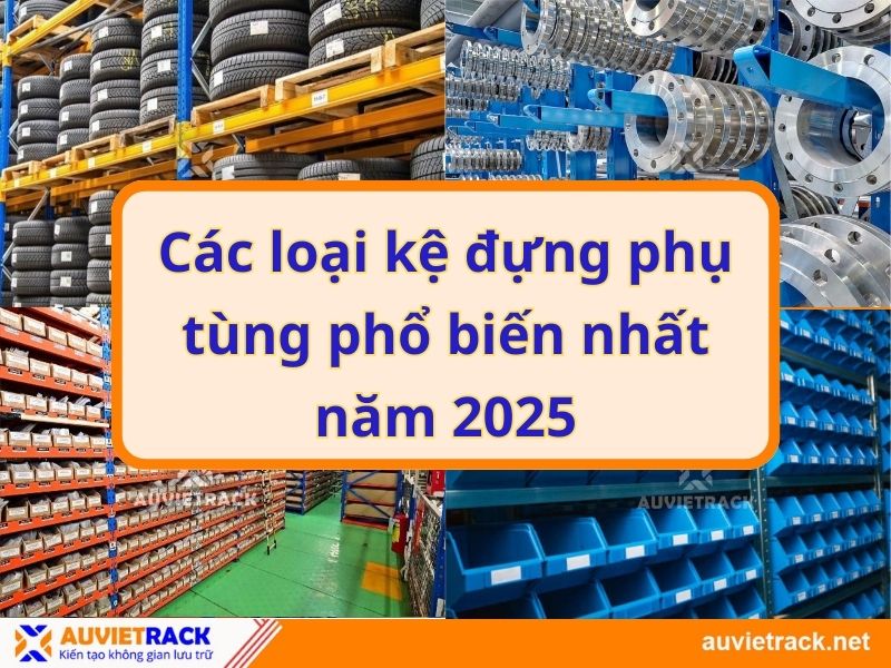 Các loại kệ đựng phụ tùng phổ biến nhất năm 2025