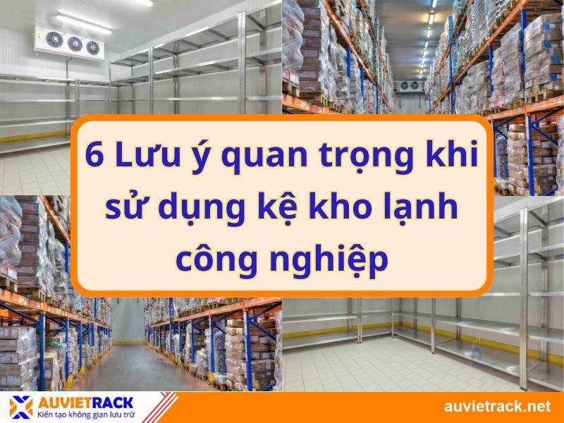 6 Lưu ý quan trọng khi sử dụng kệ kho lạnh công nghiệp