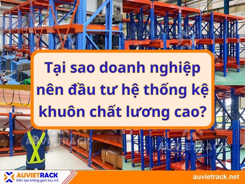 Tại sao doanh nghiệp nên đầu tư hệ thống kệ khuôn chất lương cao?