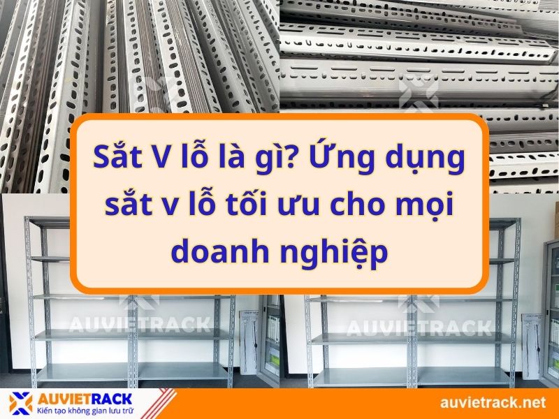 Sắt V lỗ là gì? Ứng dụng sắt v lỗ tối ưu cho mọi doanh nghiệp