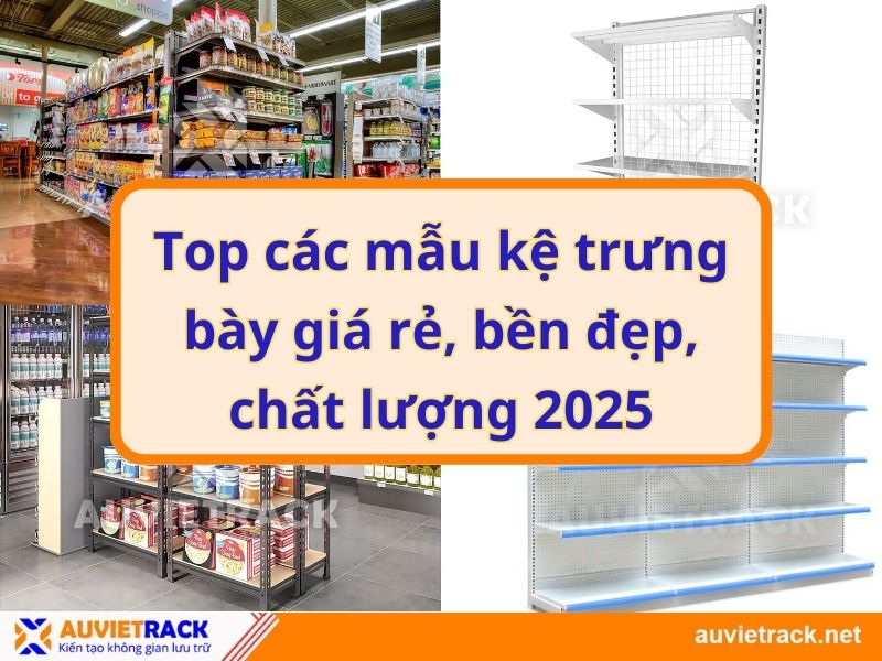 Top các mẫu kệ trưng bày giá rẻ, bền đẹp, chất lượng 2025