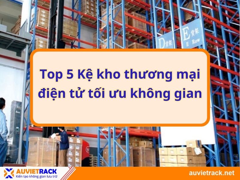 Top 5 Kệ kho thương mại điện tử tối ưu không gian