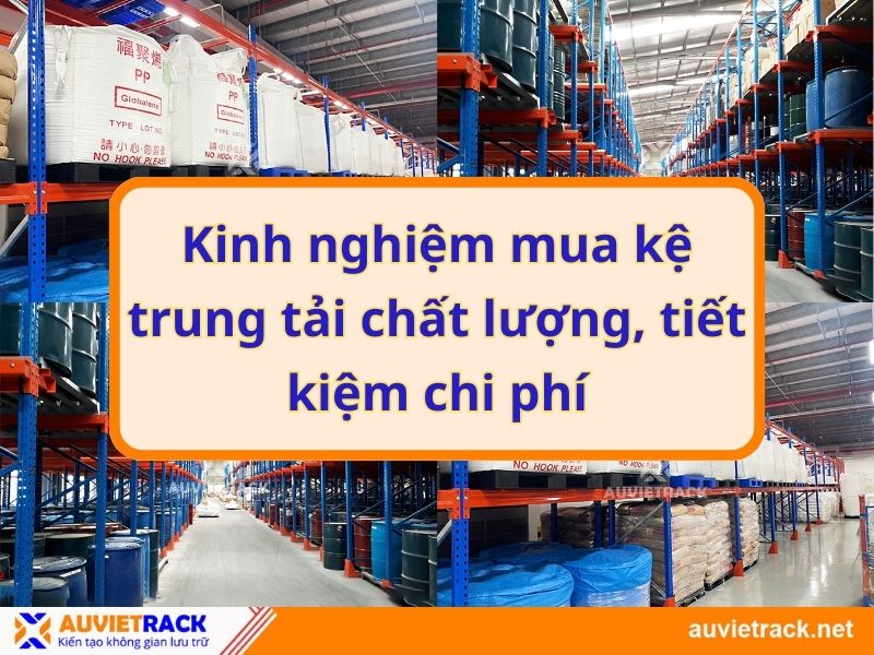 Kinh nghiệm mua kệ trung tải chất lượng, tiết kiệm chi phí