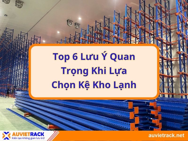 Top 6 Lưu Ý Quan Trọng Khi Lựa Chọn Kệ Kho Lạnh