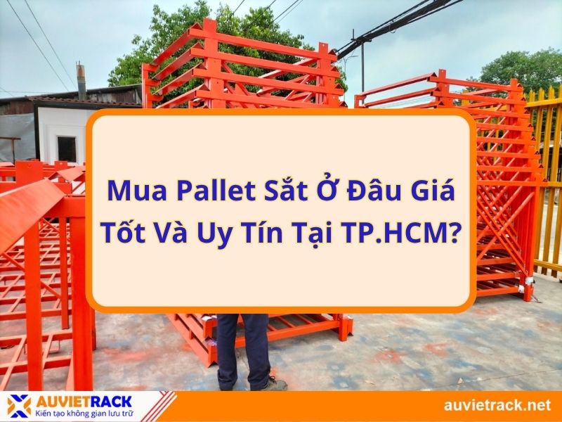 Mua Pallet Sắt Công Nghiệp Ở Đâu Giá Tốt Và Uy Tín Tại TP.HCM?