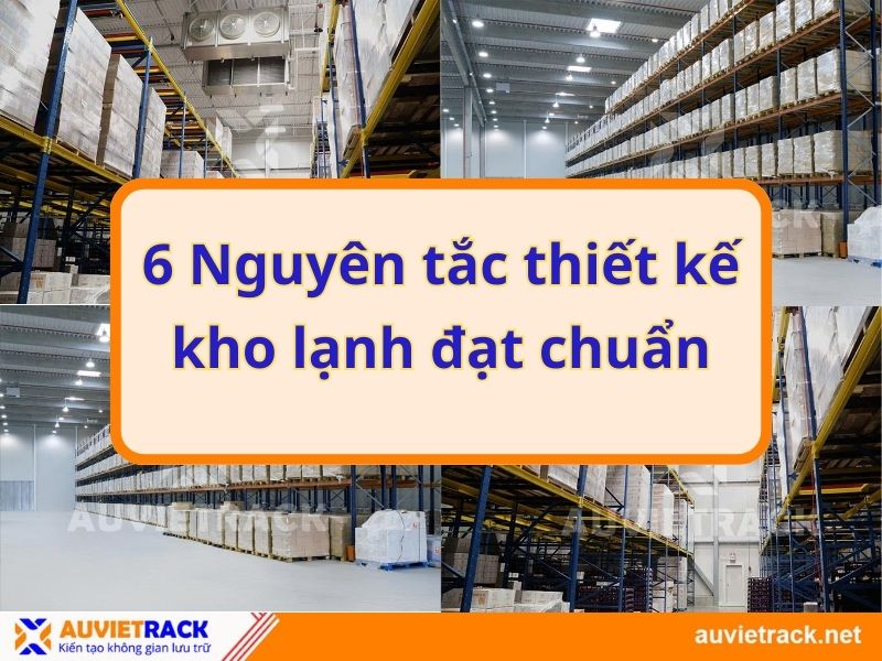 6 Nguyên tắc thiết kế kho lạnh đạt chuẩn