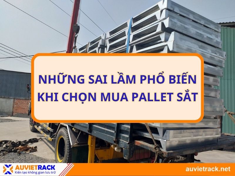 Tổng Hợp 5 Sai Lầm Thường Gặp Khi Chọn Mua Pallet Sắt