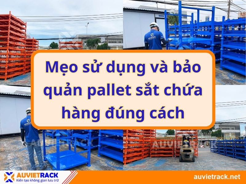 Mẹo sử dụng và bảo quản pallet sắt chứa hàng đúng cách