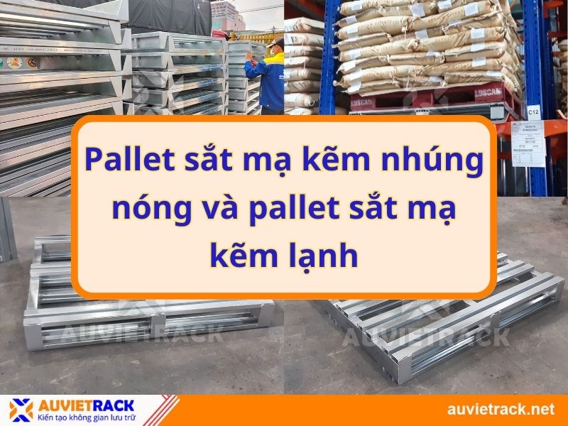 Pallet sắt mạ kẽm nhúng nóng và pallet sắt mạ kẽm lạnh