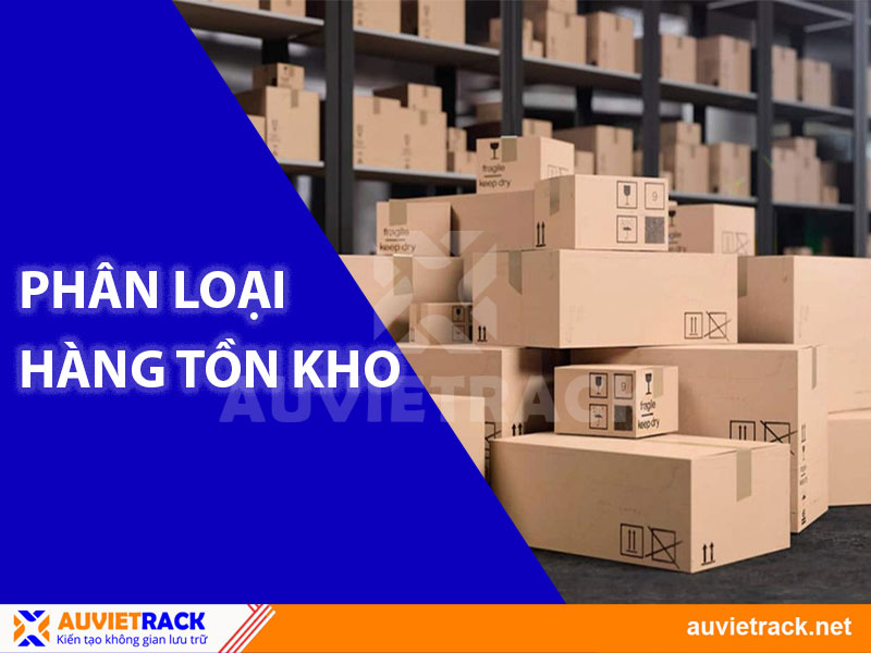 Hàng Tồn Kho Là Gì? Cách Phân Loại Hàng Tồn Kho Chính Xác Nhất