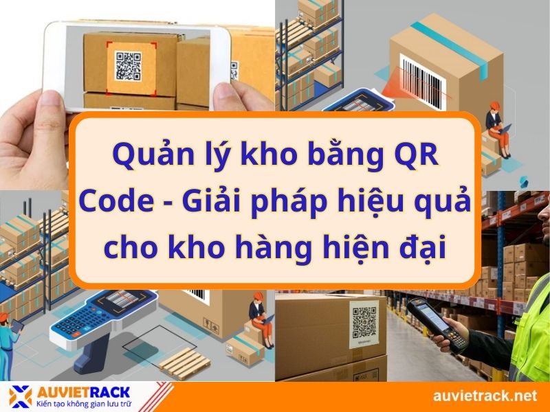 Quản lý kho bằng QR Code - Giải pháp hiệu quả cho kho hàng hiện đại