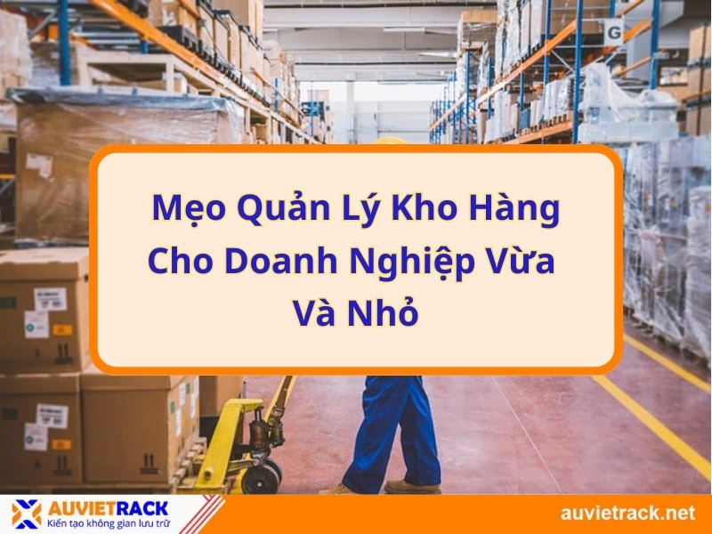 Mẹo quản lý kho hàng cho doanh nghiệp vừa và nhỏ