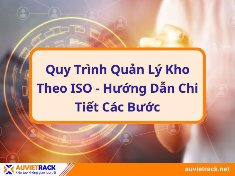 Quy trình quản lý kho theo ISO - Hướng dẫn chi tiết các bước