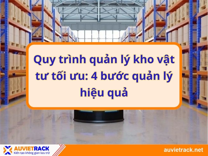 Quy trình quản lý kho vật tư tối ưu: 4 bước quản lý hiệu quả