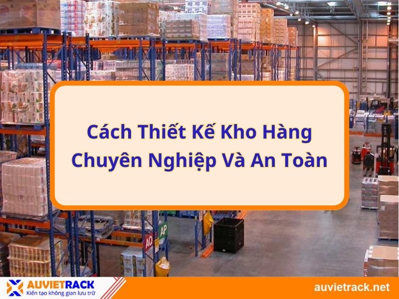 Cách thiết kế kho hàng chuyên nghiệp và an toàn