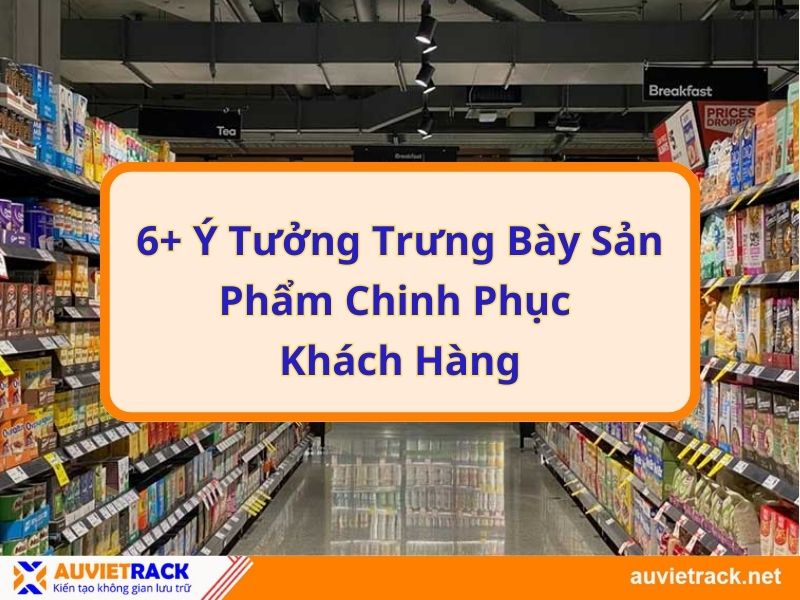 6+ Ý tưởng trưng bày sản phẩm chinh phục khách hàng