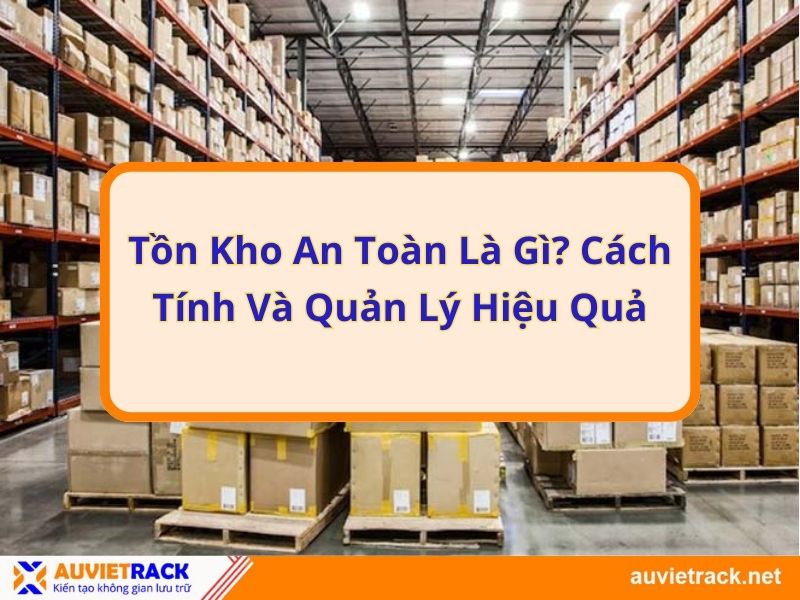 Tồn kho an toàn là gì? Cách tính và quản lý hiệu quả