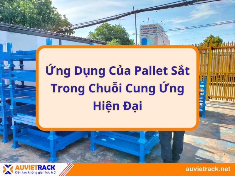 Tại Sao Pallet Sắt Trở Thành Xu Hướng Trong Logistics Và Kho Công Nghiệp?