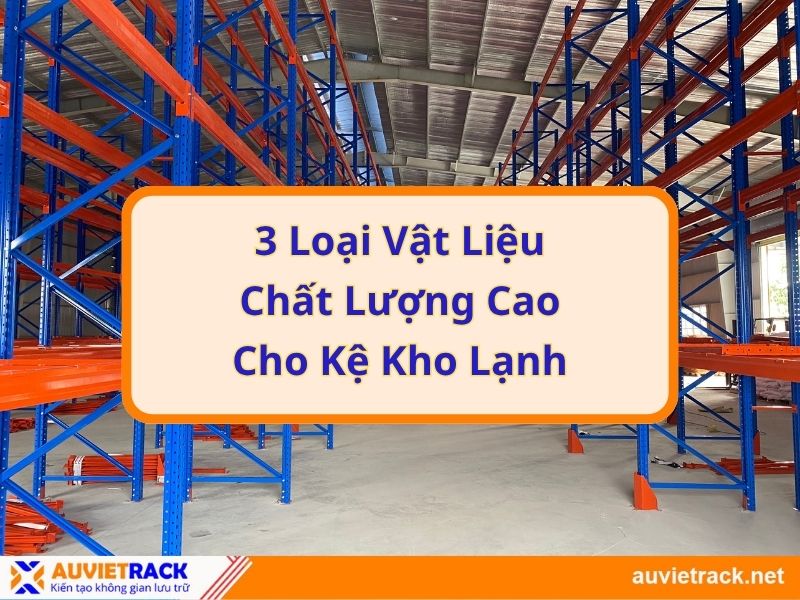 3 Loại Vật Liệu Chất Lượng Cao Cho Kệ Kho Lạnh