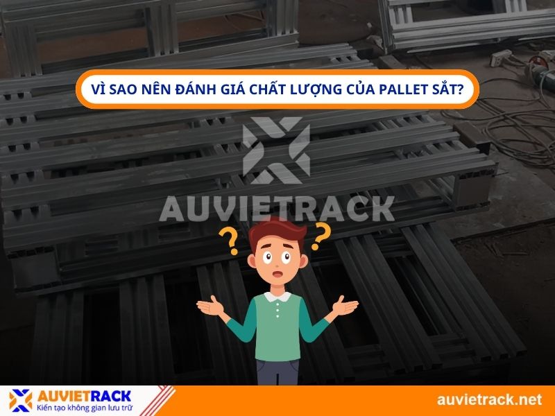 Vì sao nên đánh giá chất lượng pallet sắt đúng cách